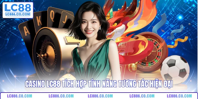 Casino LC88 tích hợp tính năng tương tác hiện đại