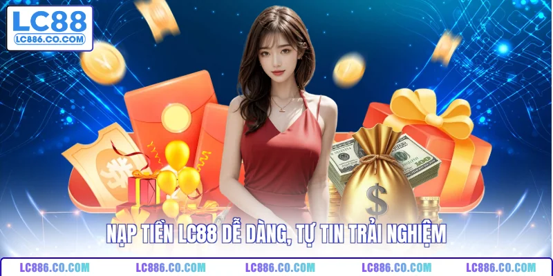 Nạp tiền LC88 dễ dàng, tự tin trải nghiệm
