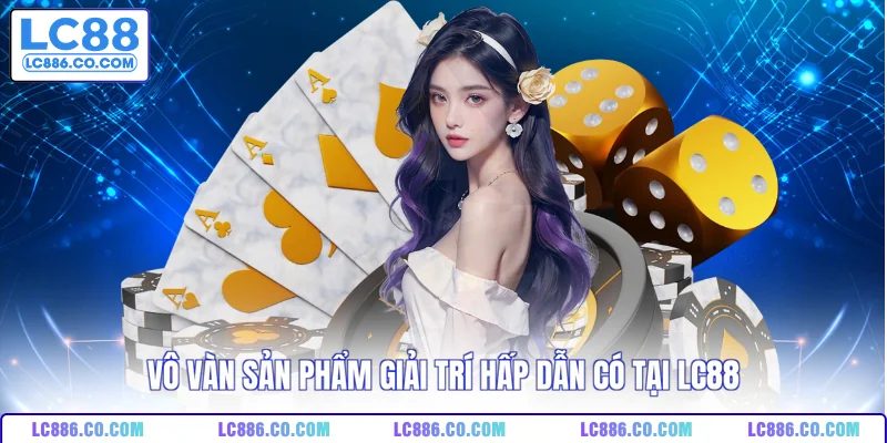 Vô vàn sản phẩm giải trí hấp dẫn có tại LC88